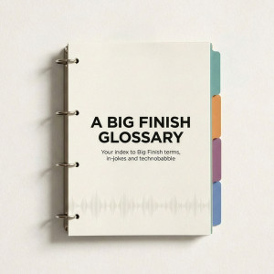 A Big Finish Glossary