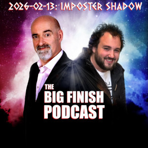 Big Finish Podcast 2026-02-13 Imposter Shadow