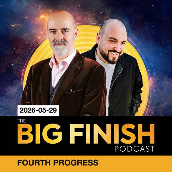 Big Finish Podcast 2026-05-29 Fourth Progress